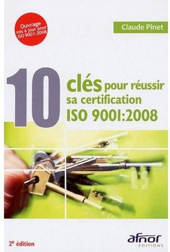 Couverture du livre « 10 clés pour réussir sa certification ISO 9001:2008 (2e édition) » de Claude Pinet aux éditions Afnor
