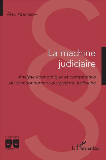 Couverture du livre « La machine judiciaire : analyse économique et comparative du fonctionnement du système judiciaire » de Alex Atanasov aux éditions L'harmattan