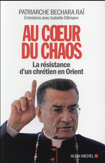 Couverture du livre « Au coeur du chaos ; la résistance d'un chrétien en Orient » de Bechara Rai aux éditions Albin Michel