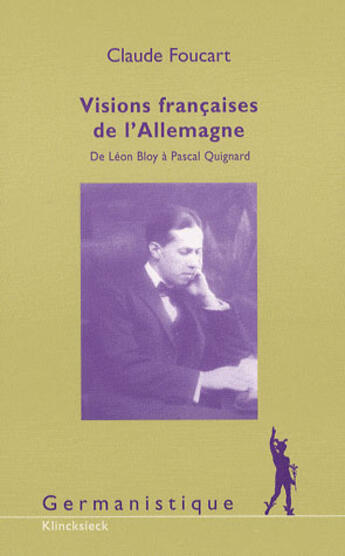 Couverture du livre « Visions françaises de l'Allemagne ; de Léon Bloy à Pascal Quignard » de Claude Foucart aux éditions Klincksieck