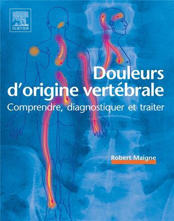 Couverture du livre « Douleurs d'origine vertébrale ; comprendre, diagnostiquer et traiter » de Robert Maigne aux éditions Elsevier-masson