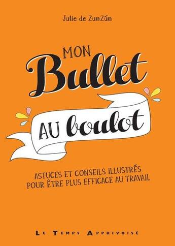 Couverture du livre « Mon bullet au boulot ; astuces et conseils illustrés pour être plus efficace au travail » de Thierry Antablian et Julie De Zunzun aux éditions Le Temps Apprivoise