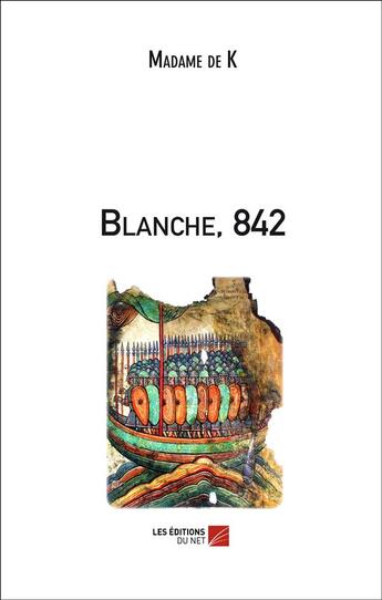 Couverture du livre « Blanche, 842 » de Madame De K aux éditions Editions Du Net