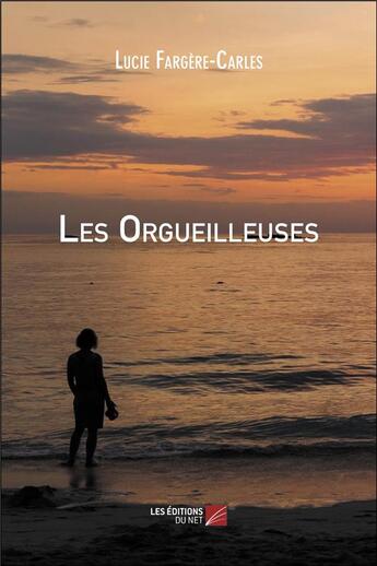 Couverture du livre « Les orgueilleuses » de Lucie Fargere-Carles aux éditions Editions Du Net