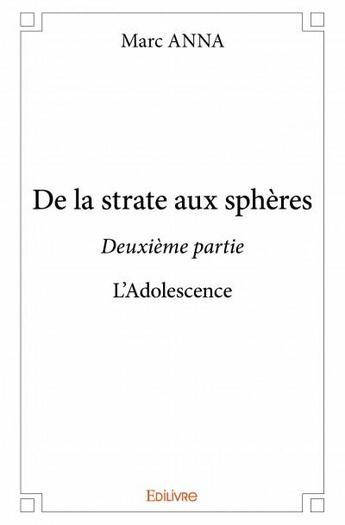 Couverture du livre « De la strate aux sphères Tome 2 ; l'adolescence » de Anna Marc aux éditions Edilivre