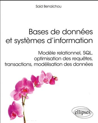 Couverture du livre « Bases de données et systèmes d'information ; modèle relationnel, SQL, optimisation des requêtes, transactions, modélisation des données » de Benaichou Said aux éditions Ellipses