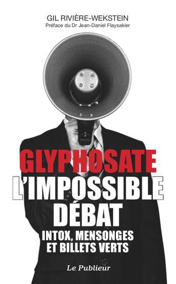 Couverture du livre « Glyphosate, l'impossible débat ; intox, mensonges et billets verts » de Gil Riviere-Wekstein aux éditions Le Publieur