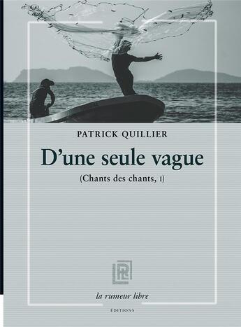 Couverture du livre « D'une seule vague : chants des chants, I » de Patrick Quillier aux éditions La Rumeur Libre