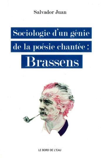 Couverture du livre « Sociologie d'un génie de la poésie chantée ; Brassens » de Salvador Juan aux éditions Bord De L'eau