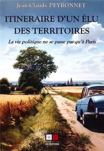 Couverture du livre « Itinéraire d'un élu des territoires : La vie politique ne se passe pas qu'à Paris » de Jean-Claude Peyronnet aux éditions Va Press