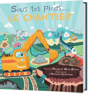 Couverture du livre « Sous tes pieds... le chantier » de Antoine Corbineau et Margaret Wise Brown aux éditions Kimane