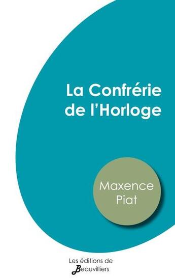 Couverture du livre « La confrérie de l'horloge » de Maxence Piat aux éditions De Beauvilliers