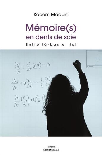 Couverture du livre « Mémoire(s) en dents de scie : entre ici et la-bas » de Kacem Madani aux éditions Editions Maia