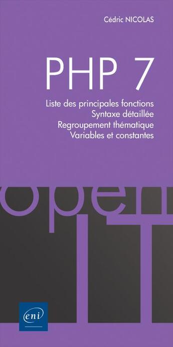 Couverture du livre « PHP 7 ; liste des principales fonctions, syntaxe détaillée, regroupement thématique, variables et constantes » de Cédric Nicolas aux éditions Eni