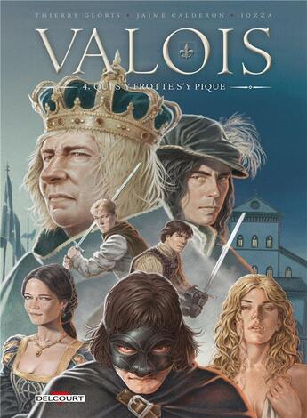 Couverture du livre « Valois Tome 4 : qui s'y frotte s'y pique » de Thierry Gloris et Jaime Calderon aux éditions Delcourt