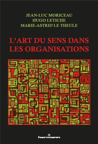 Couverture du livre « L'art du sens dans les organisations » de Marie-Astrid Le Theule et Jean-Luc Moriceau et Hugo Letiche aux éditions Hermann