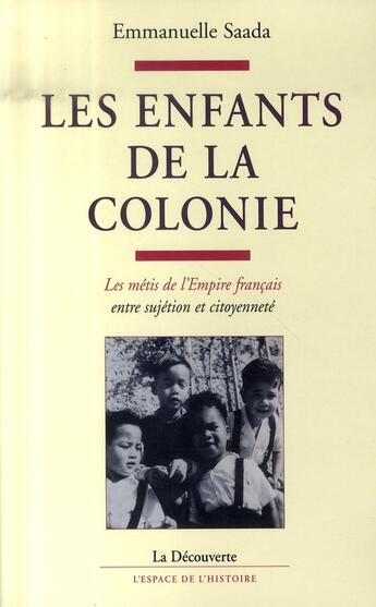 Couverture du livre « Les enfants de la colonie ; les métis de l'empire français entre sujétion et citoyenneté » de Emmanuelle Saada aux éditions La Decouverte