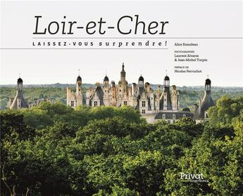 Couverture du livre « Loir-et-Cher ; laissez-vous surprendre ! » de Jean-Michel Turpin et Alice Enaudeau et Laurent Alvarez aux éditions Privat