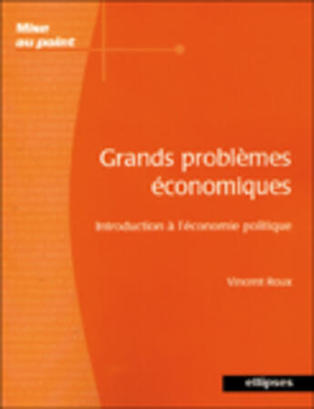 Couverture du livre « Grands problemes economiques - introduction a l'economie politique » de Vincent Roux aux éditions Ellipses