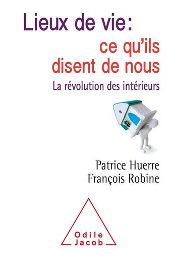 Couverture du livre « Lieux de vie : ce qu'ils disent de nous ; la révolution des intérieurs » de Patrick Huerre et Francois Robine aux éditions Odile Jacob