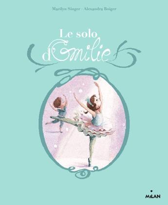 Couverture du livre « Le solo d'Emilie » de Alexandra Boiger et Marilyn Singer aux éditions Milan