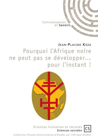 Couverture du livre « Pourquoi l'Afrique noire ne peut pas se développer... pour l'instant ! » de Jean-Placide Keza aux éditions Connaissances Et Savoirs