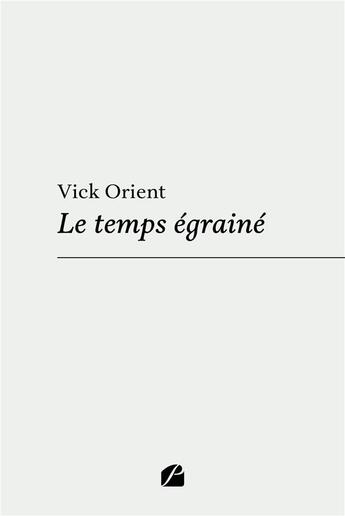 Couverture du livre « Le temps égrainé » de Vick Orient aux éditions Editions Du Panthéon