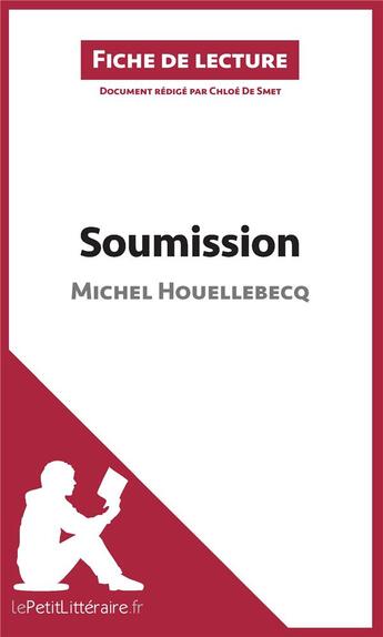 Couverture du livre « Fiche de lecture ; soumission de Michel Houellebecq : analyse complète de l'oeuvre et résumé » de Chloe De Smet aux éditions Lepetitlitteraire.fr