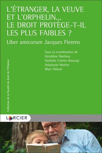 Couverture du livre « L'etranger, la veuve et l'orphelin... le droit protege-t-il les plus faibles ? ; liber amicorum Jacques Fierens » de Nathalie Colette-Basecqz et Stephanie Wattier et Geraldine Mathieu et Collectif et Marc Nihoul aux éditions Larcier