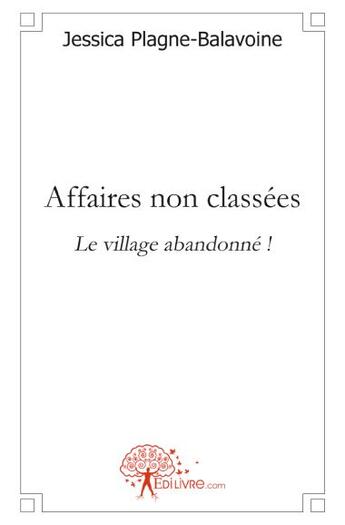 Couverture du livre « Affaires non classées ; le village abandonné ! » de Jessica Plagne-Balav aux éditions Edilivre