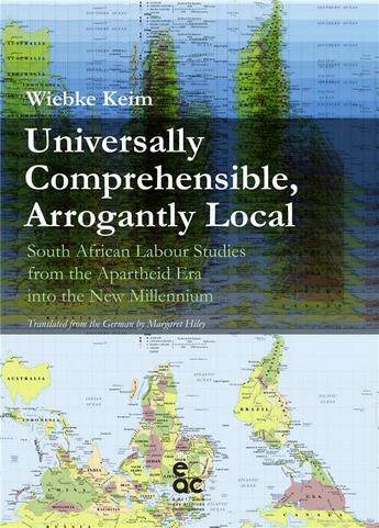 Couverture du livre « Universally comprehensible, arrogantly local ; south african labour studies from the apartheid era into the new millennium » de Wiebke Keim aux éditions Archives Contemporaines