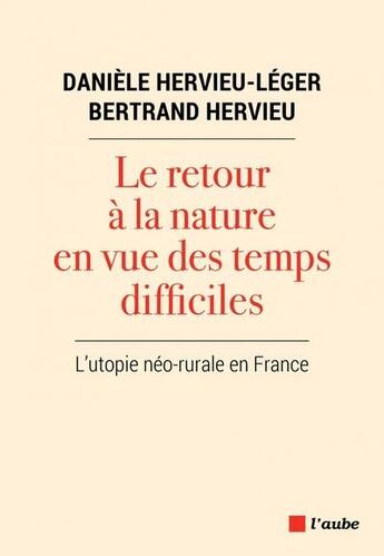 Couverture du livre « Le retour à la nature en vue des temps difficiles » de Daniele Hervieu-Leger et Bertrand Hervieu aux éditions Editions De L'aube