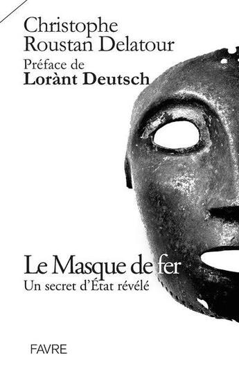 Couverture du livre « Le masque de fer : un secret d'Etat révélé » de Christophe Roustan Delatour aux éditions Favre