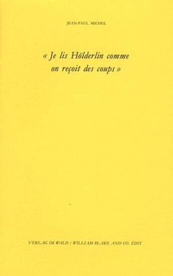 Couverture du livre « Je lis Hölderlin comme on reçoit des coups (édition 2011) » de Jean-Paul Michel aux éditions William Blake & Co