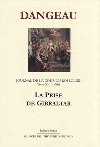 Couverture du livre « Journal d'un courtisan t.17 (1704) ; la prise de Gibraltar » de Dangeau aux éditions Paleo