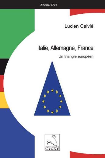 Couverture du livre « Italie, allemagne, france - un triangle europeen » de Lucien Calvie aux éditions Editions Du Cygne