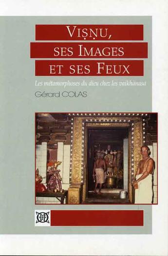 Couverture du livre « Visnu, ses images et ses feux ; les métamorphoses du dieu chez les vaikhanasa » de Gerard Colas aux éditions Ecole Francaise Extreme Orient