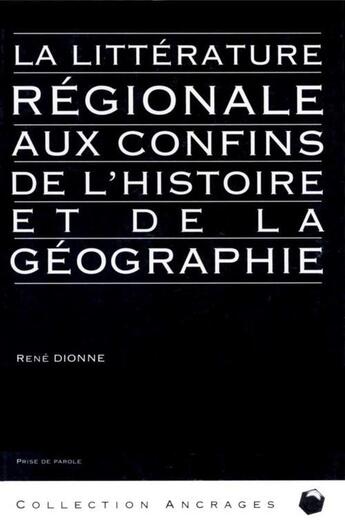 Couverture du livre « La litterature regionale aux confins de l histoire et de la geo » de Dionne Rene aux éditions Editions Prise De Parole