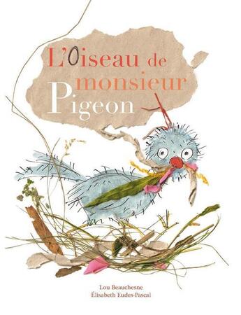 Couverture du livre « L'oiseau de monsieur pigeon » de Lou Beauchesne et Elisabeth Eudes-Pascal aux éditions La Bagnole