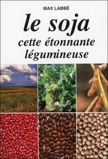 Couverture du livre « Le soja, cette étonnante légumineuse » de Max Labbe aux éditions Max Labbe