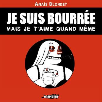 Couverture du livre « Je suis bourree mais je t'aime quand meme » de Blondet Anais aux éditions Revue Onapratut