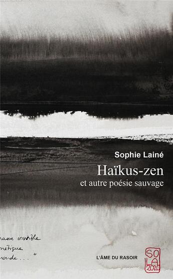 Couverture du livre « Haikus-zen et autre poesie sauvage » de Sophie Lainé aux éditions L'ame Du Rasoir