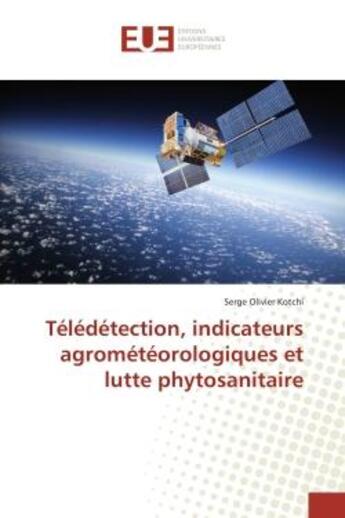 Couverture du livre « Télédétection, indicateurs agrométéorologiques et lutte phytosanitaire » de Serge Olivier Kotchi aux éditions Editions Universitaires Europeennes