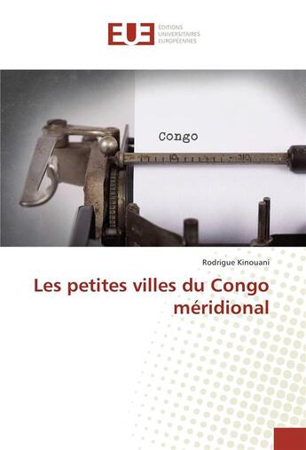 Couverture du livre « Les petites villes du congo meridional » de Kinouani Rodrigue aux éditions Editions Universitaires Europeennes