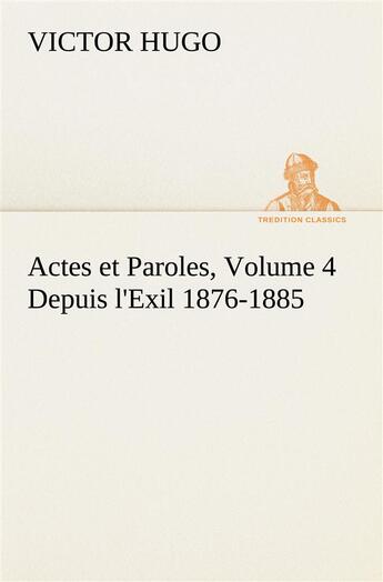 Couverture du livre « Actes et paroles volume 4, depuis l'exil 1876-1885 » de Victor Hugo aux éditions Tredition