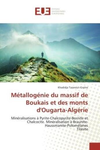 Couverture du livre « Metallogenie du massif de Boukais et des monts d'Ougarta-Algerie : Mineralisations A Pyrite-Chalcopyrite-Bornite et Chalcocite. mineralisation A Braunite-Haussmanite-P » de Khadidja Tazerout-Graïne aux éditions Editions Universitaires Europeennes