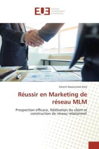 Couverture du livre « Reussir en Marketing de reseau MLM : Prospection efficace, fidelisation du client et construction de reseau relationnel! » de Séverin Kola aux éditions Editions Universitaires Europeennes