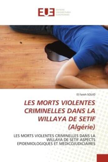 Couverture du livre « LES MORTS VIOLENTES CRIMINELLES DANS LA WILLAYA DE SETIF (Algérie) : LES MORTS VIOLENTES CRIMINELLES DANS LA WILLAYA DE SETIF ASPECTS EPIDEMIOLOGIQUES ET MEDICOJUDICIAIR » de El Fareh Souid aux éditions Editions Universitaires Europeennes