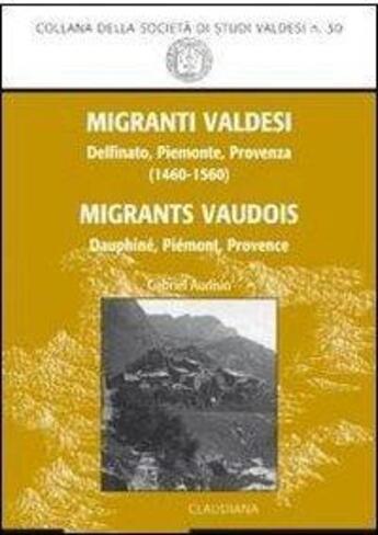 Couverture du livre « Migrants vaudois ; Dauphiné, Piémont, Provence ; migranti valdesi ; Delfinato, Piemonte, Provenza (1460-1560) » de Gabriel Audisio aux éditions Olivetan