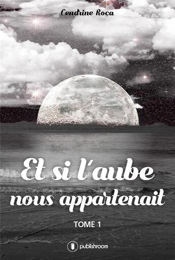 Couverture du livre « Et si l'aube nous appartenait t.1 » de Cendrine Roca aux éditions Publishroom